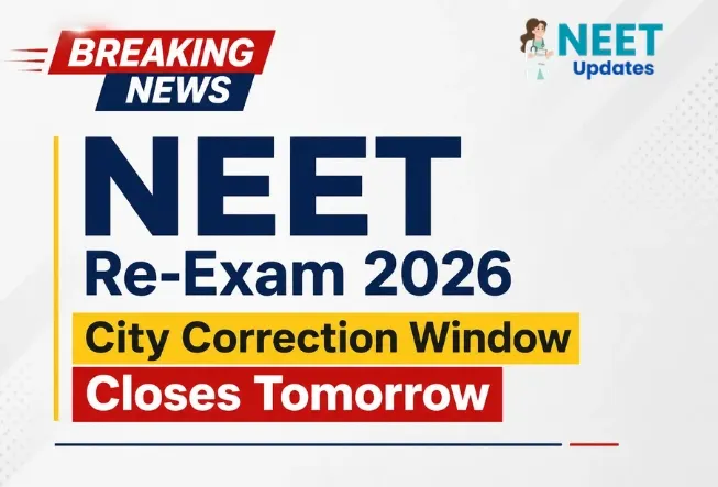 NEET Re-Exam 2026 City Correction Window Closes Tomorrow